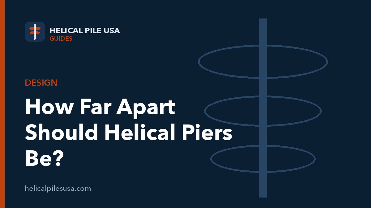 How Far Apart Do Helical Piers Need to Be?