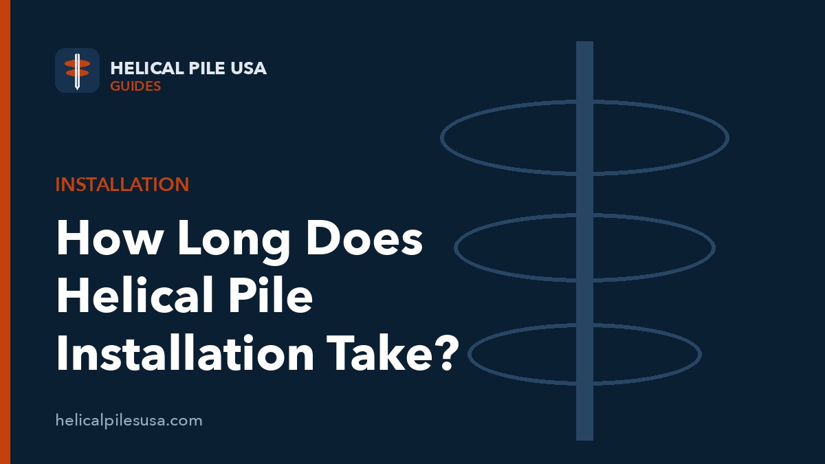 How Long Does It Take to Install a Helical Pile? A Comprehensive Guide