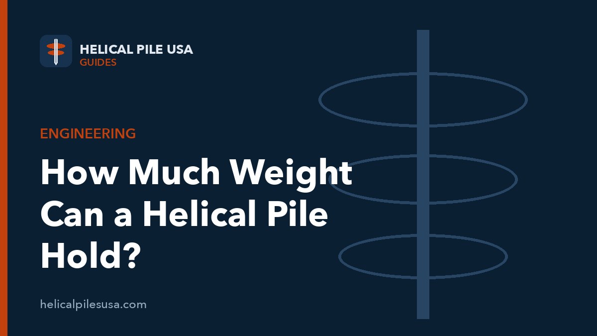 How Much Weight Can a Helical Pile Hold?