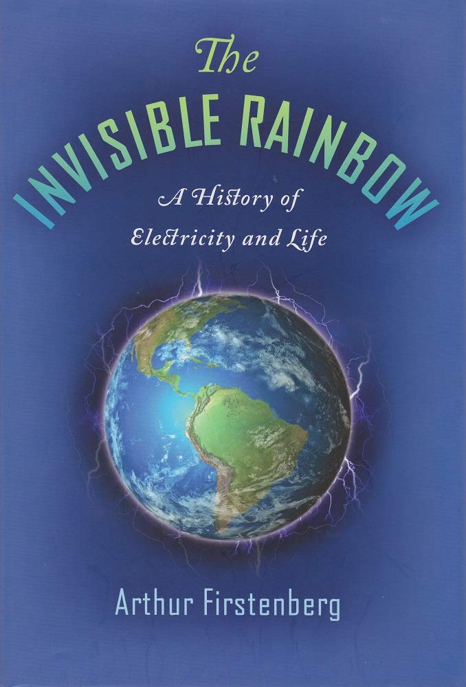 The Invisible Rainbow: A History of Electricity and Life