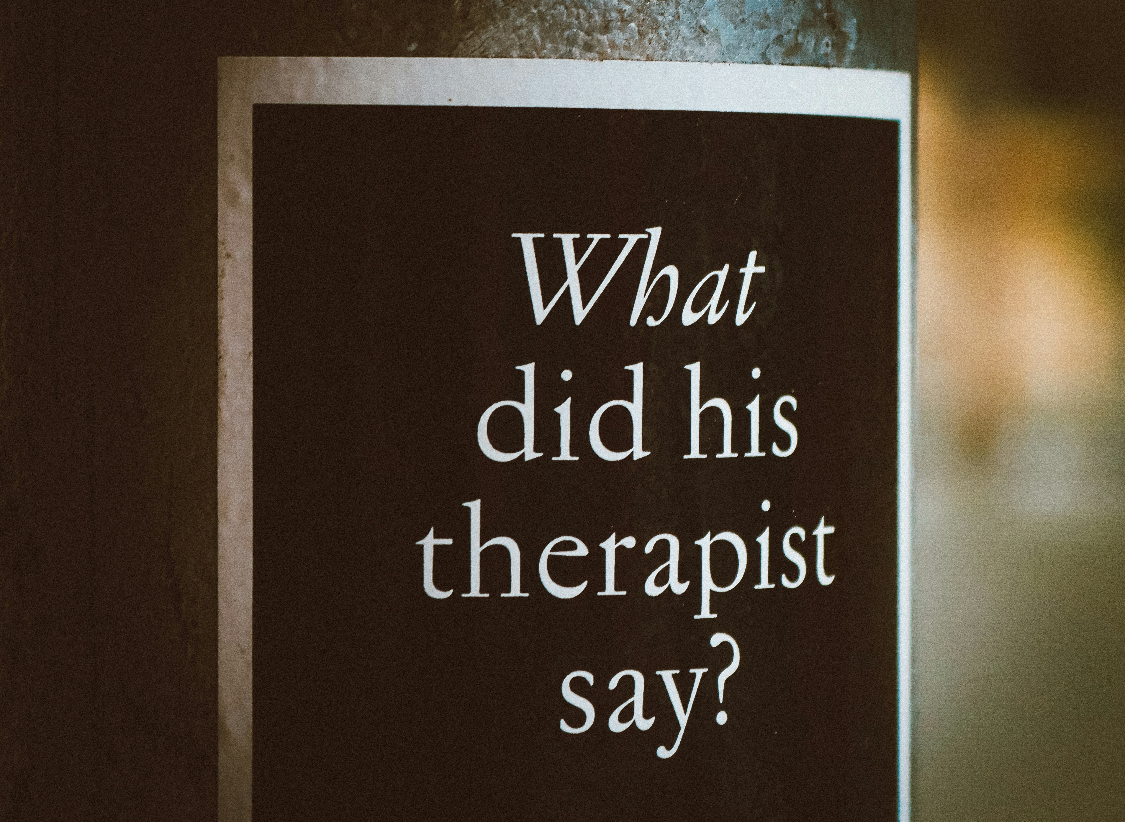 text "what did his therapist say?"