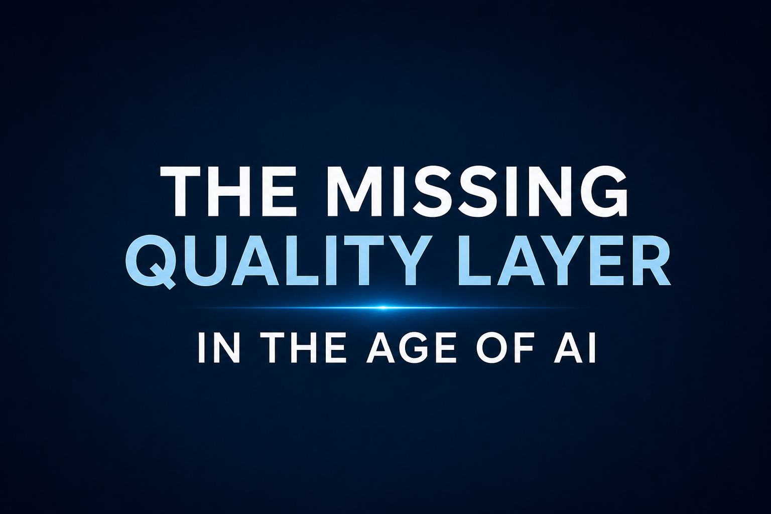 The Missing Quality Layer in the Age of AI