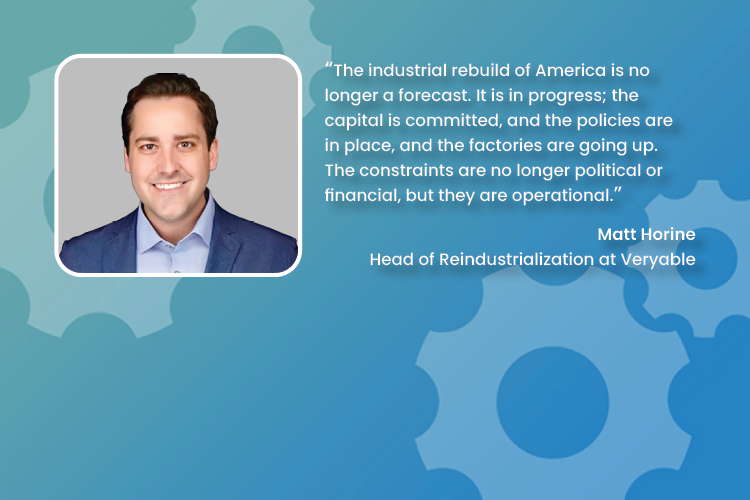 Portrait of Matt Horine with quote on America's industrial rebuild progress and constraints now operational.