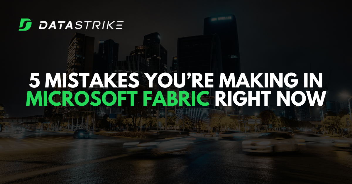 5 Mistakes You're Making in Microsoft Fabric