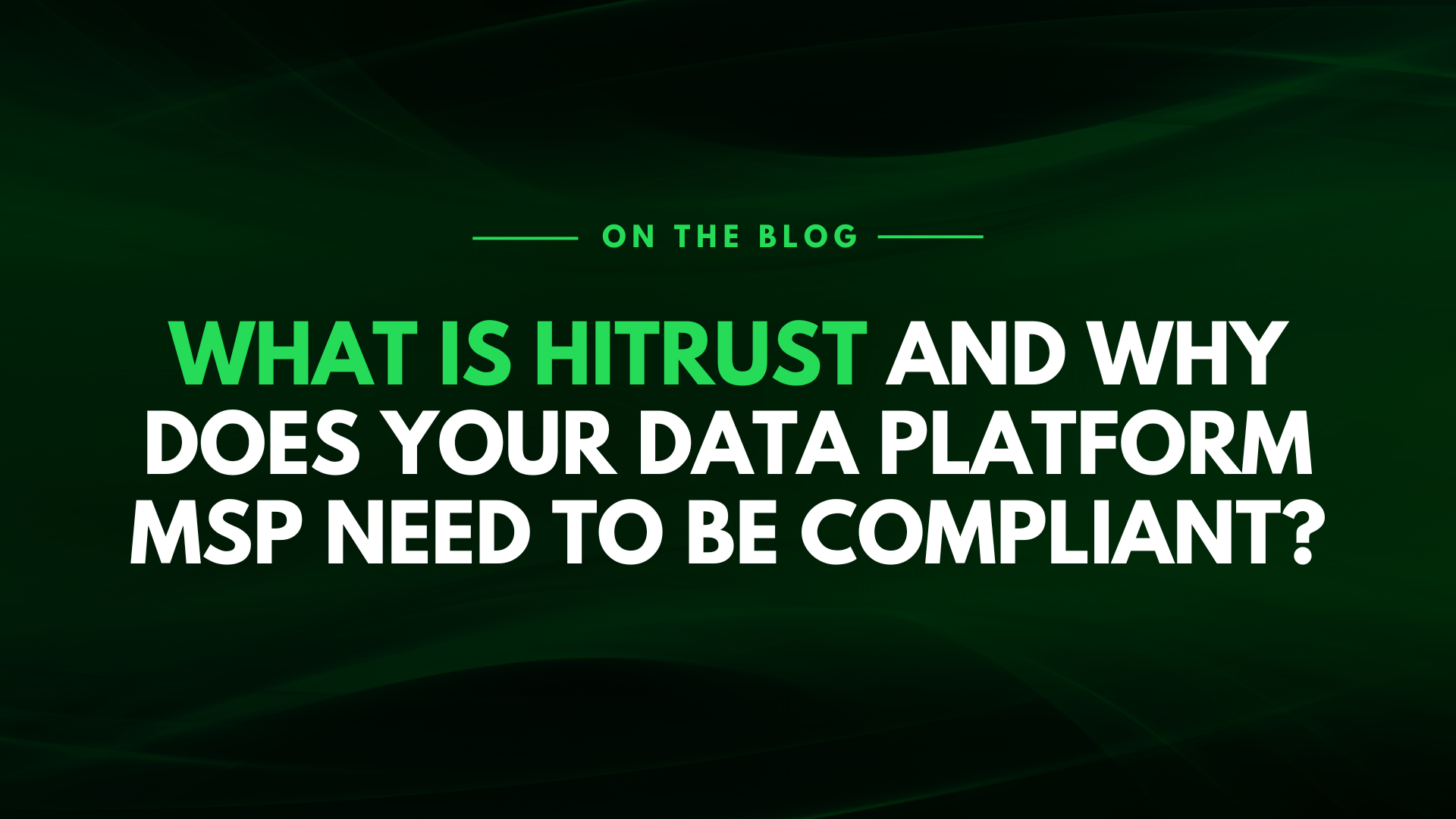 What Is HITRUST and Why Does Your Data Platform MSP Need to Be Compliant?