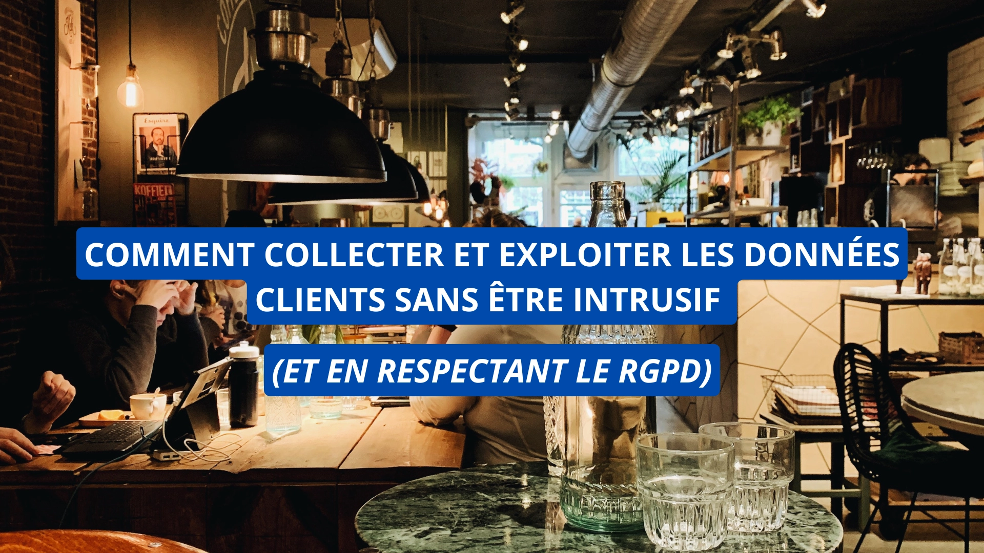 Comment collecter et exploiter les données clients sans être intrusif (et en respectant le RGPD)