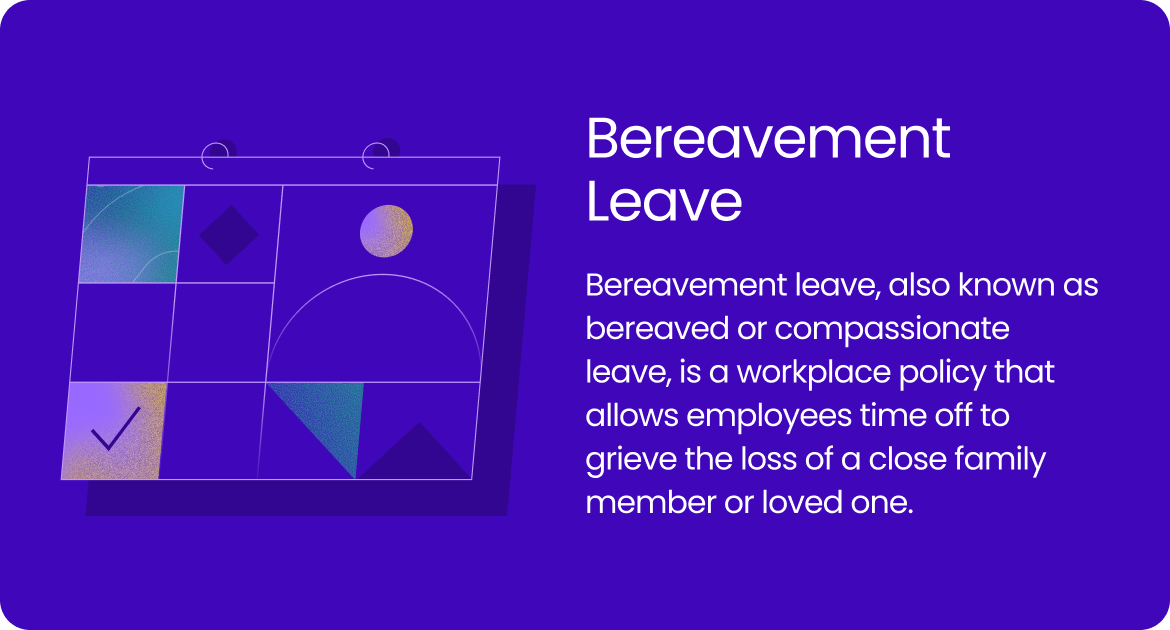 Bereavement leave is a workplace policy that allows employees time off to grieve the loss of a close family member or loved one.