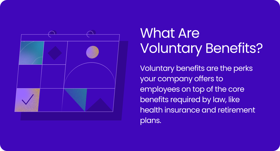Voluntary benefits are the perks your company offers to employees on top of the core benefits required by law.