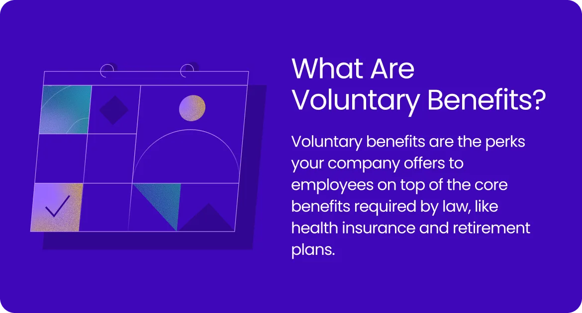 Voluntary benefits are the perks your company offers to employees on top of the core benefits required by law.