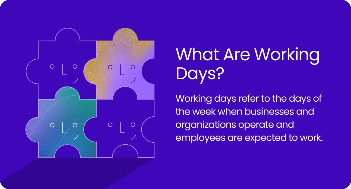 orking days are the days of the week when businesses and organizations operate and employees are expected to work.