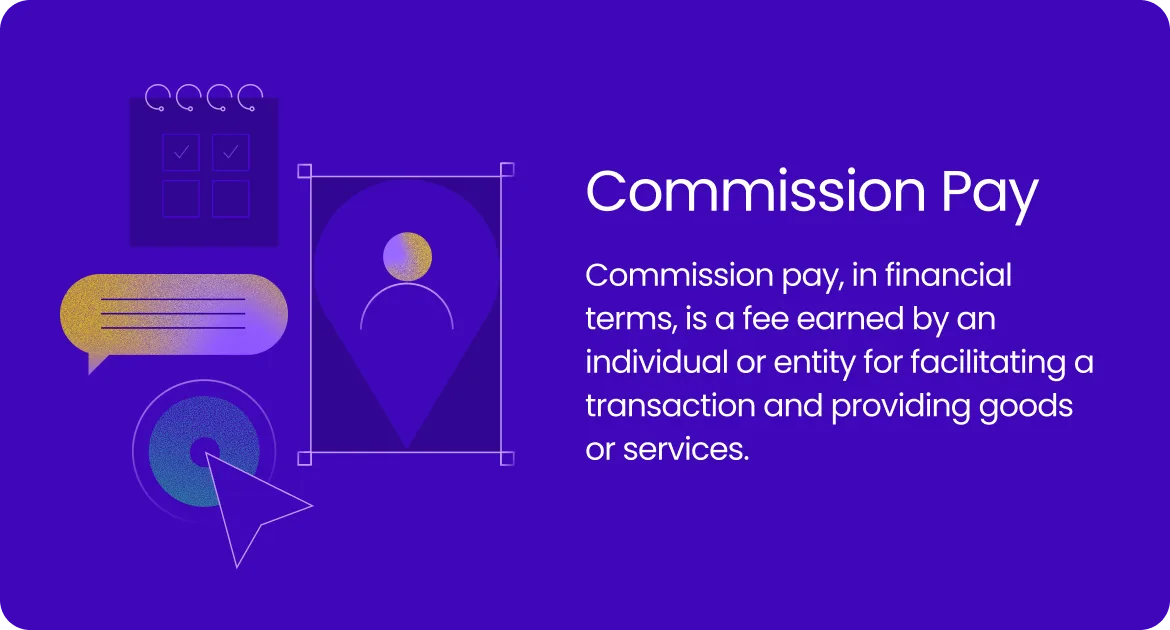 Commission pay is a fee earned by an individual or entity for facilitating a transaction and providing goods or services.