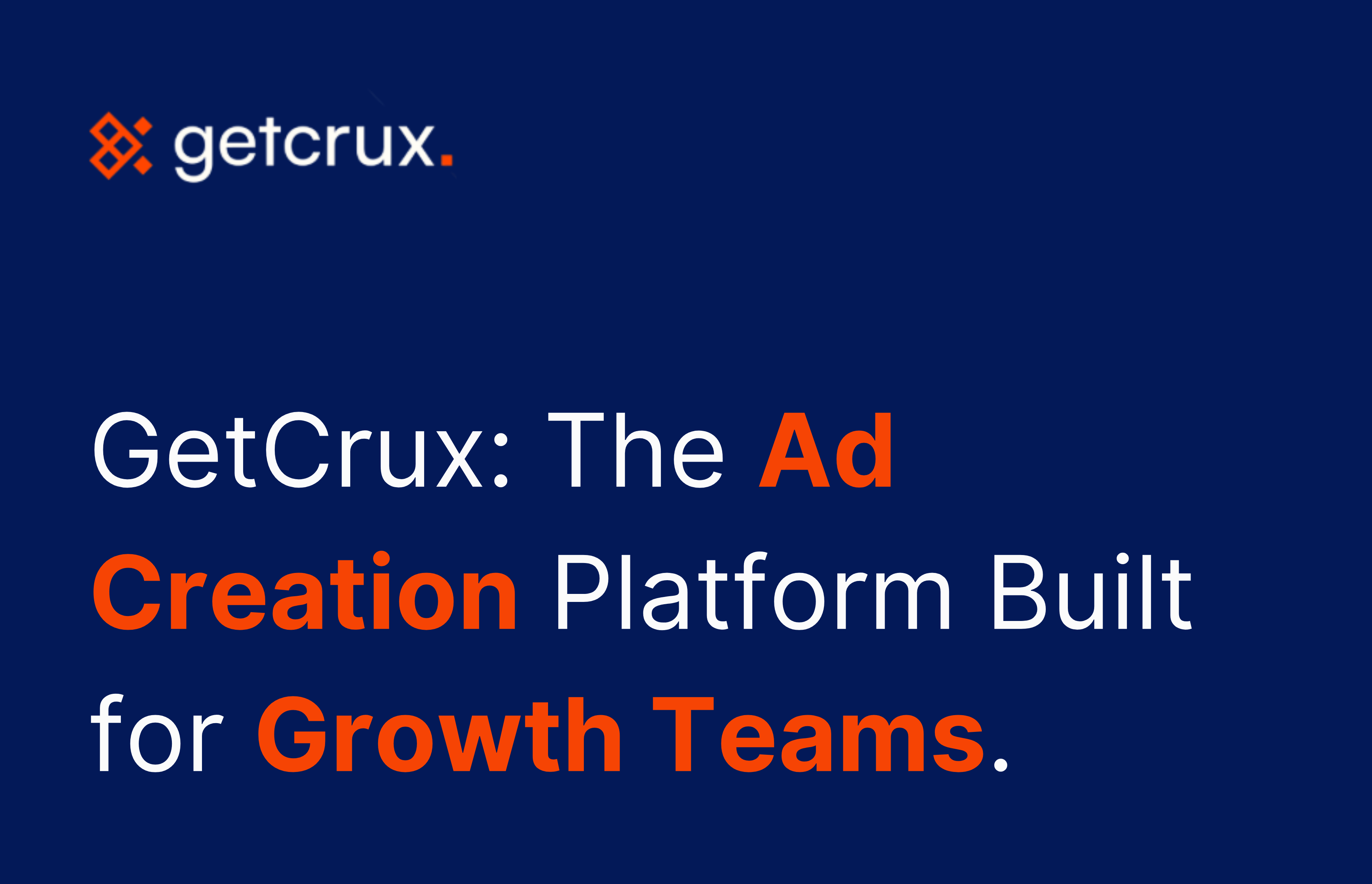 GetCrux: The Ad Creation Platform Built for Growth Teams