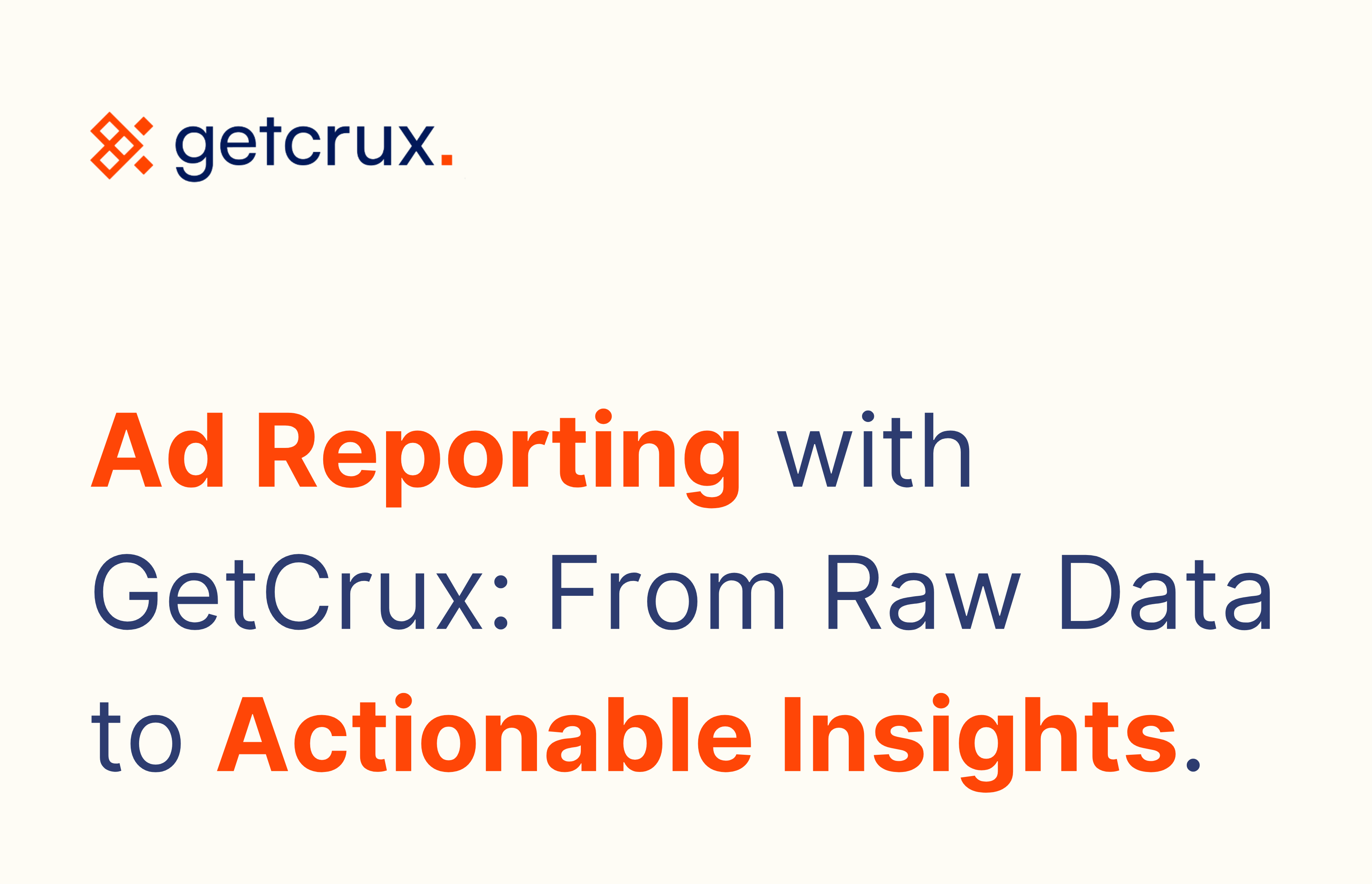 Ad Reporting with GetCrux: From Raw Data to Actionable Insights