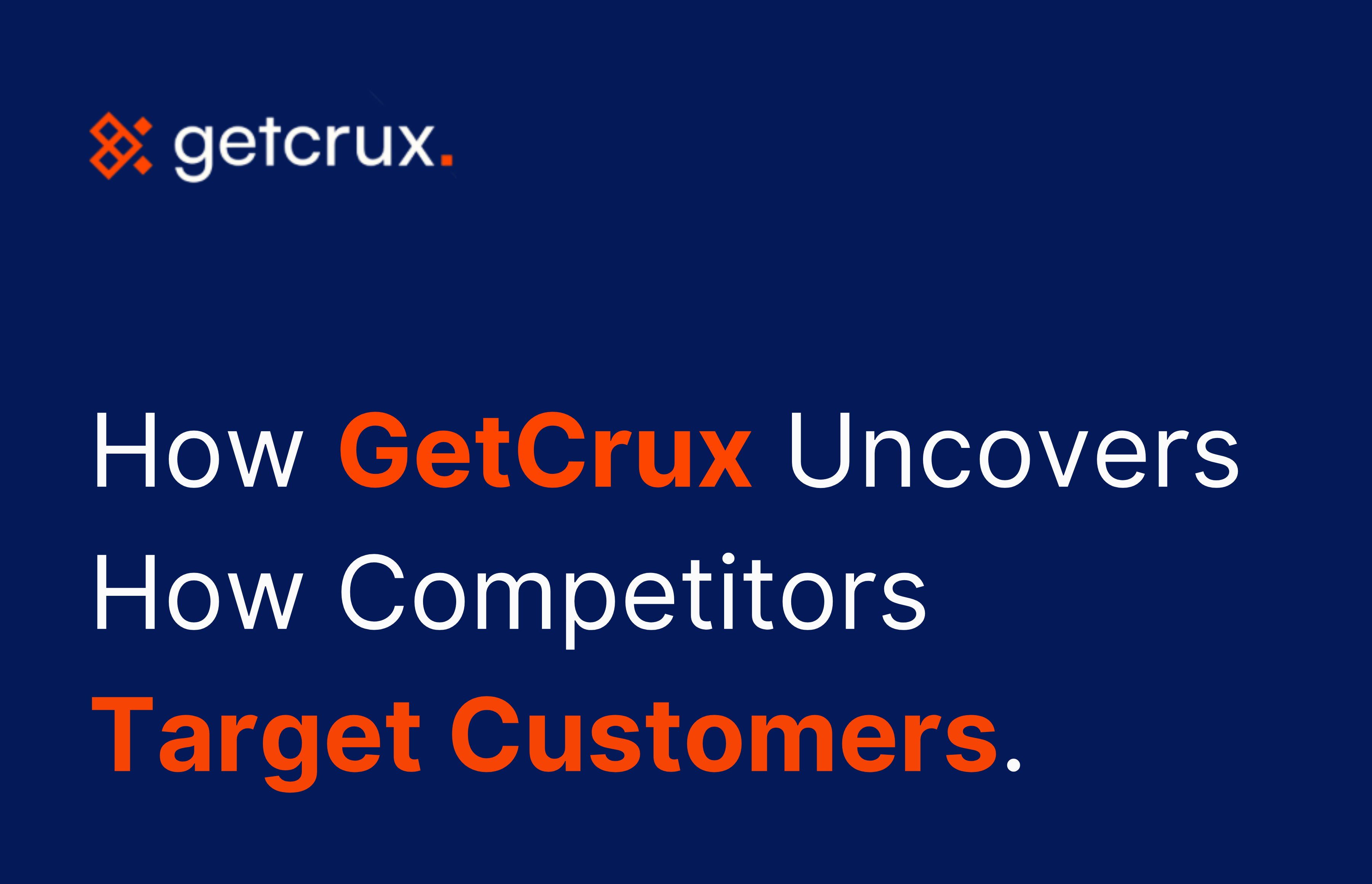 How GetCrux Helps You Uncover How Competitors Target Their Customers