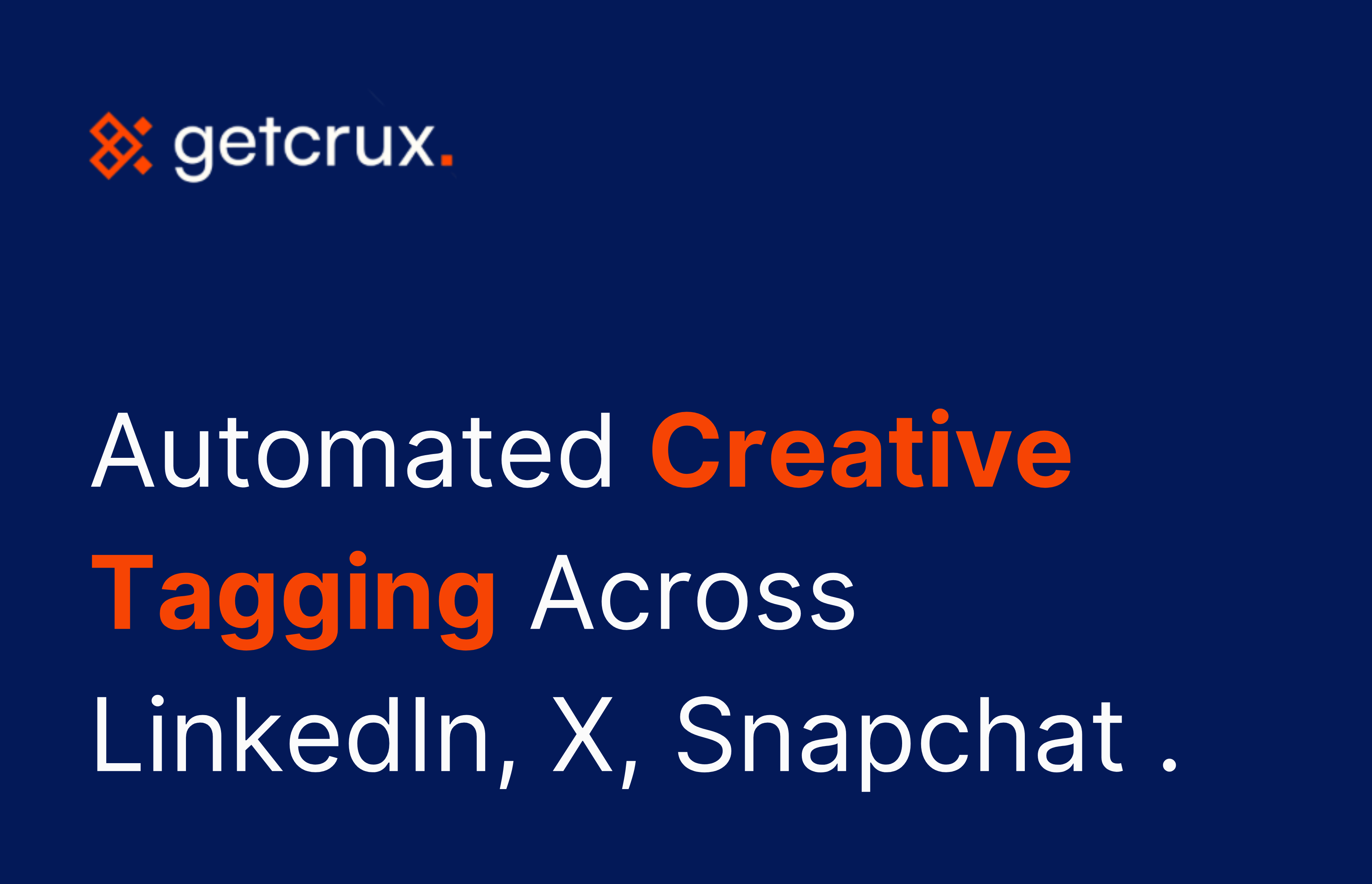 Automated Creative Tagging Across LinkedIn, X (Twitter) and Snapchat with GetCrux