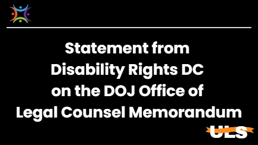 Statement from Disability Rights DC on the DOJ Office of Legal Counsel Memorandum