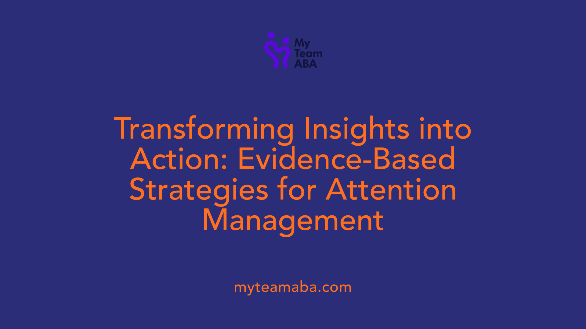 Transforming Insights into Action: Evidence-Based Strategies for Attention Management