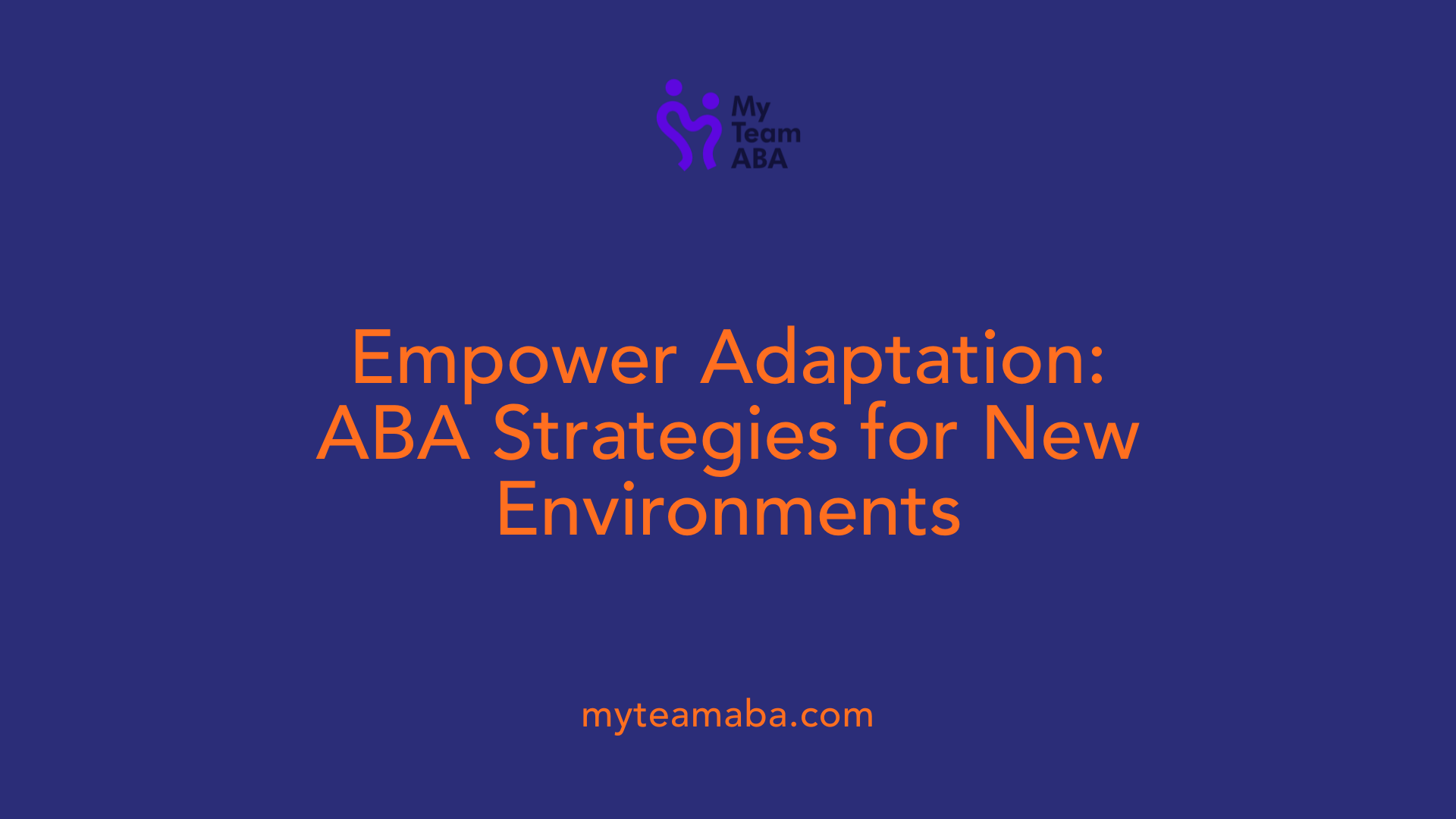 Empower Adaptation: ABA Strategies for New Environments