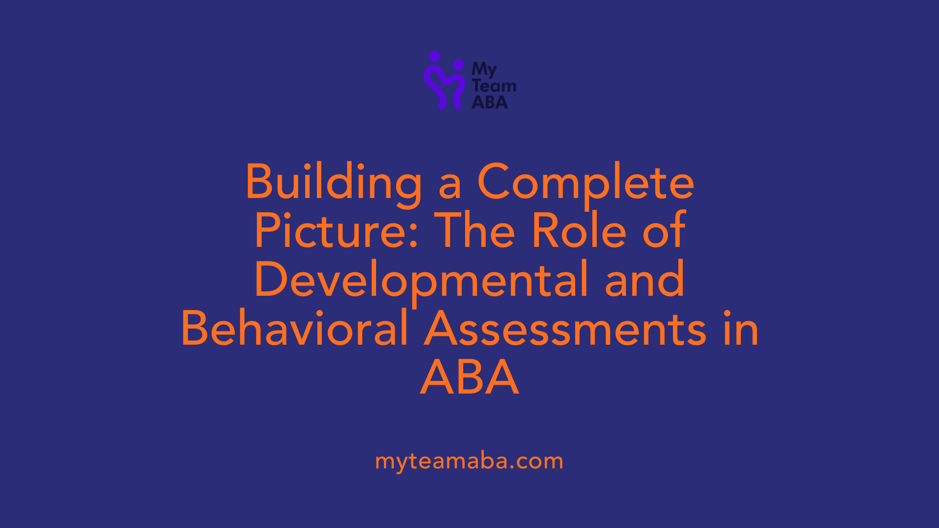 Building a Complete Picture: The Role of Developmental and Behavioral Assessments in ABA