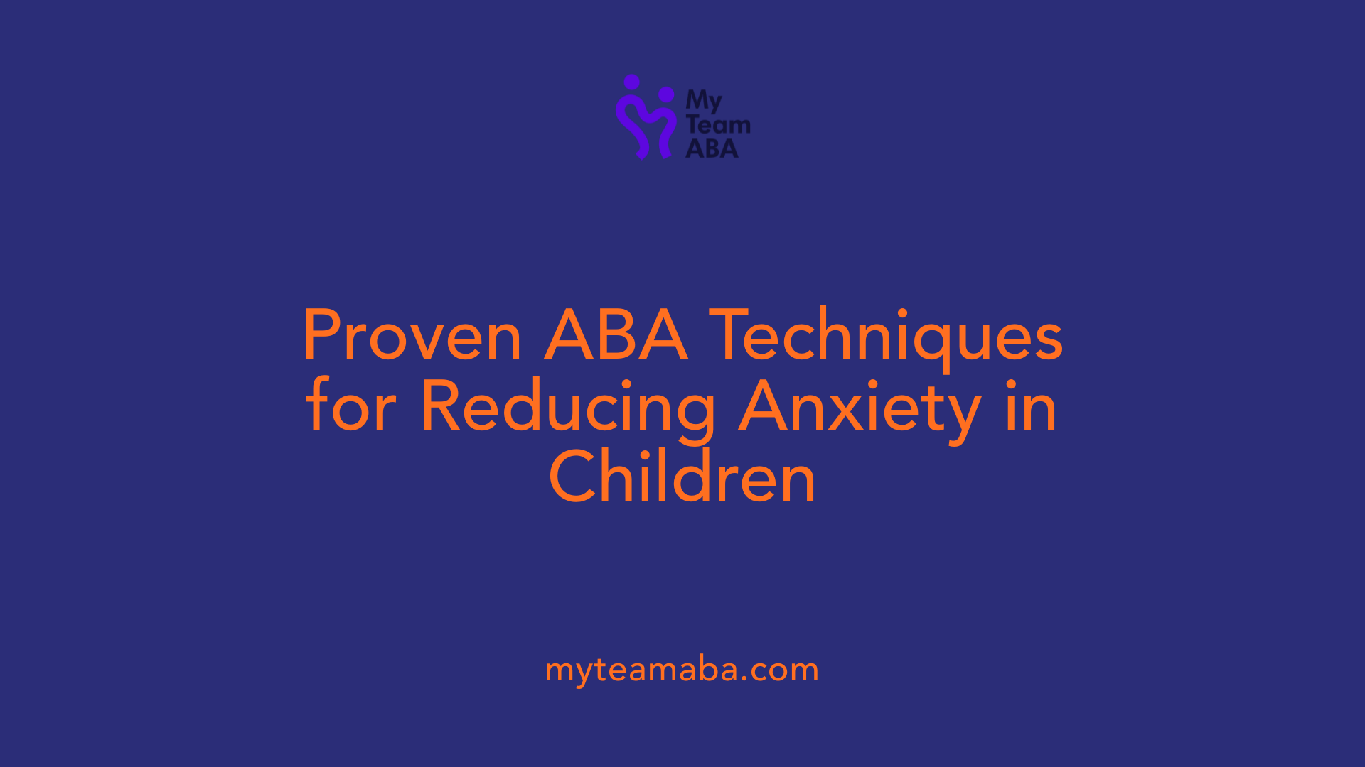 Proven ABA Techniques for Reducing Anxiety in Children