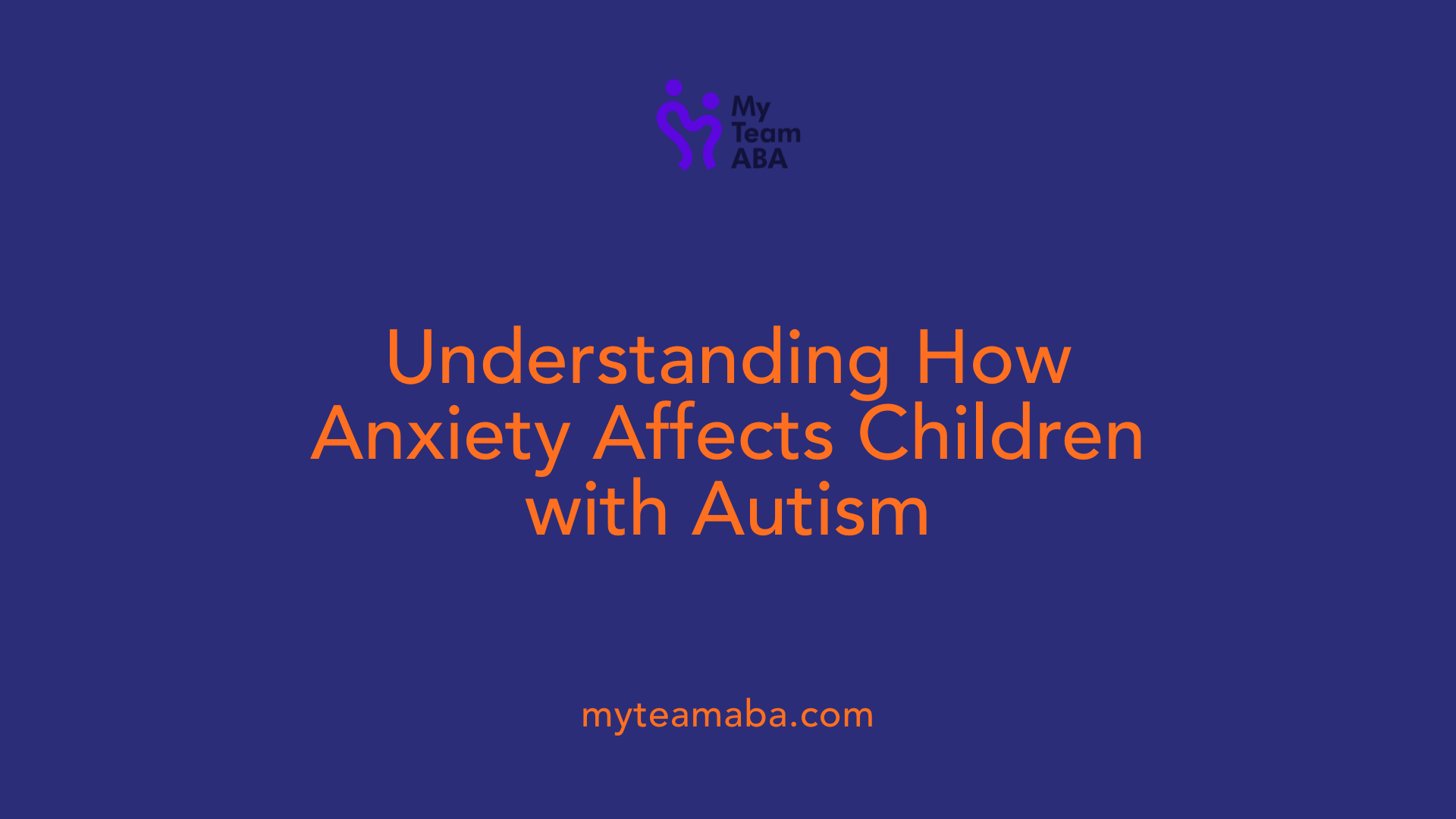 Understanding How Anxiety Affects Children with Autism