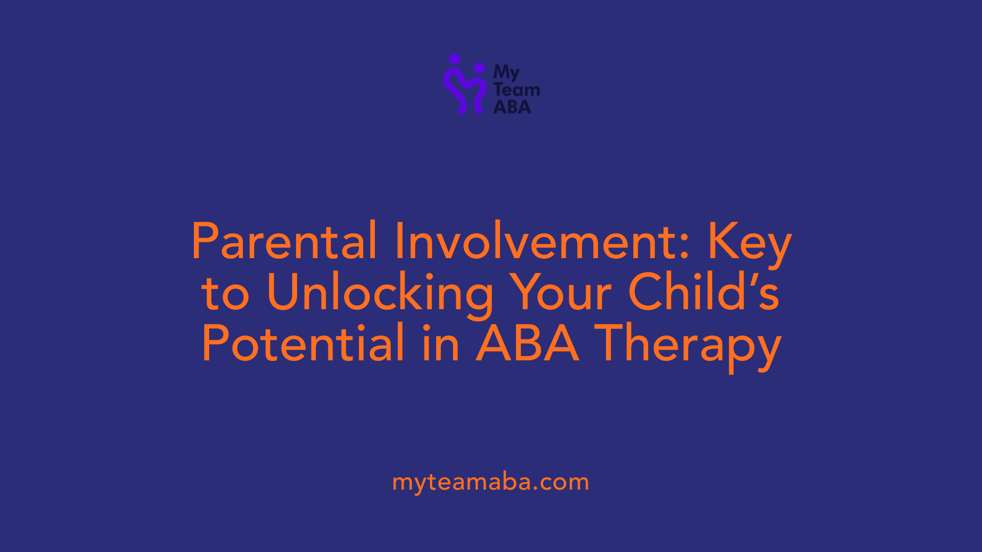 Parental Involvement: Key to Unlocking Your Child’s Potential in ABA Therapy