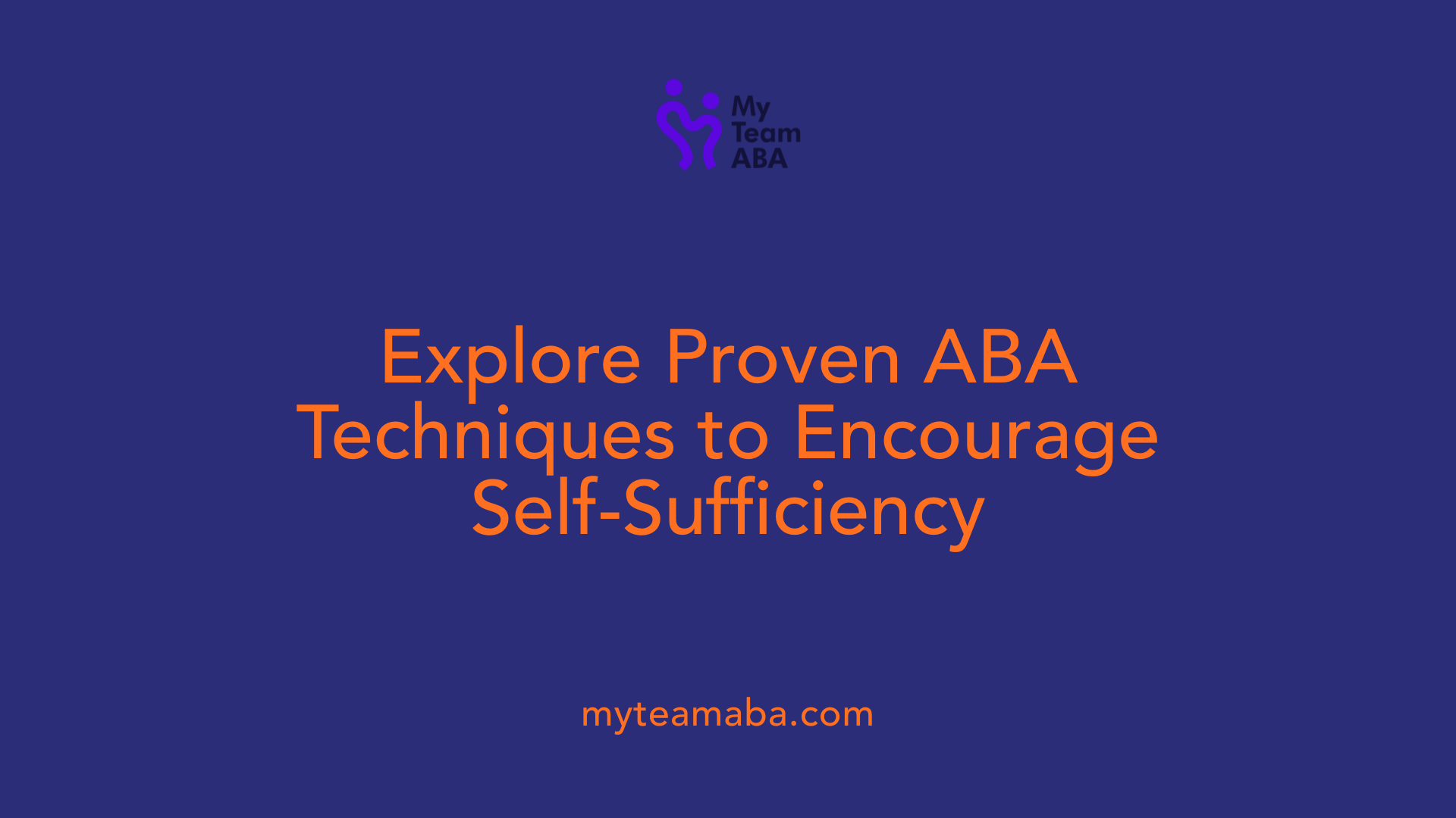 Explore Proven ABA Techniques to Encourage Self-Sufficiency