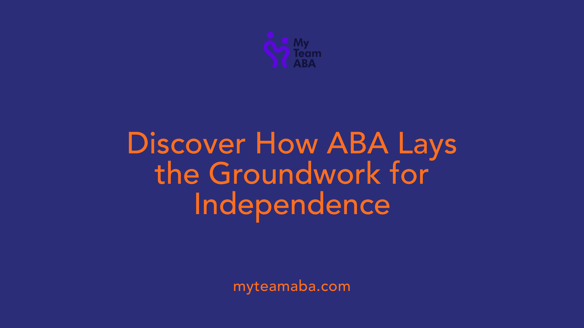 Discover How ABA Lays the Groundwork for Independence
