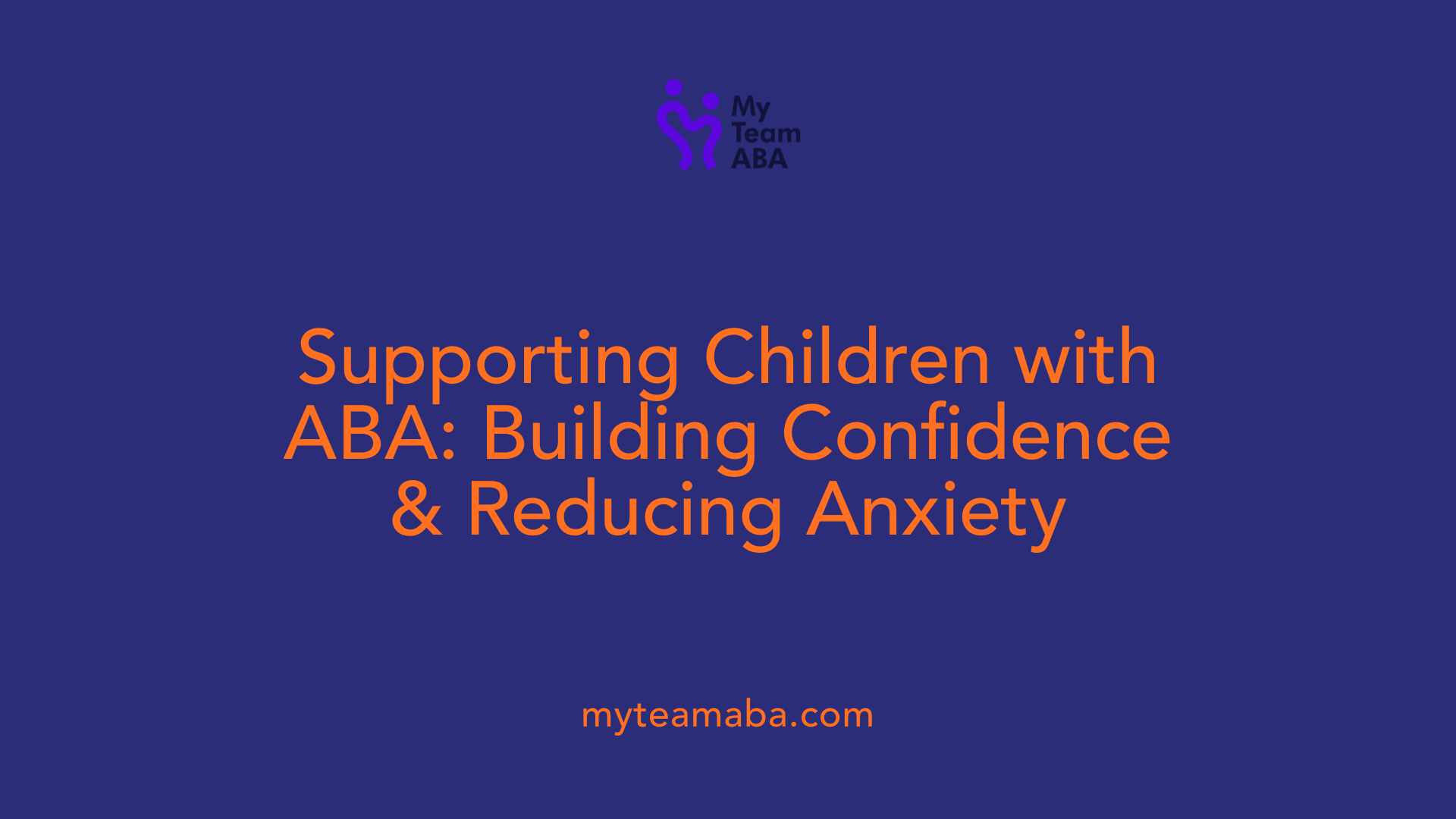 Supporting Children with ABA: Building Confidence &amp; Reducing Anxiety