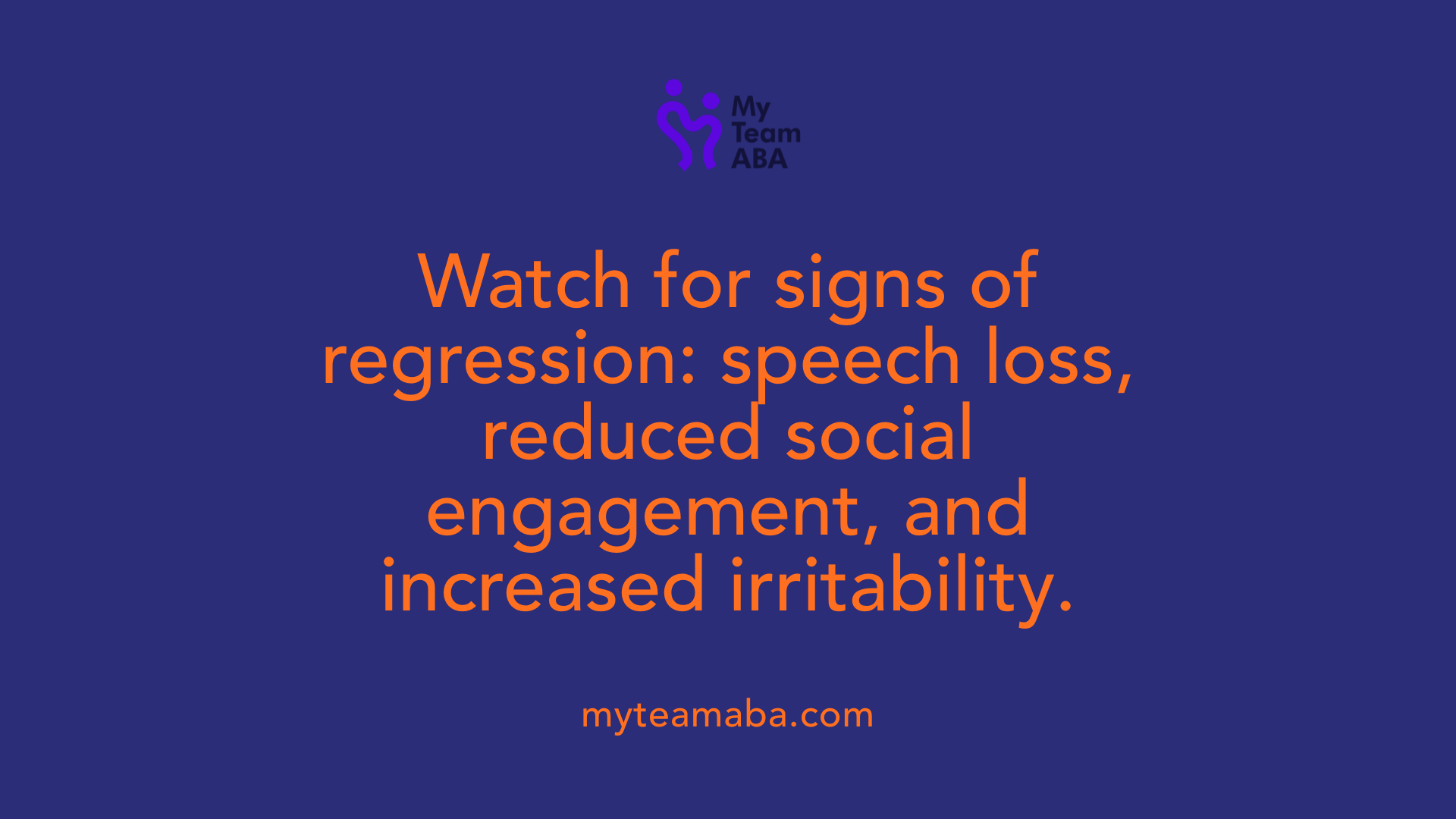 Watch for signs of regression: speech loss, reduced social engagement, and increased irritability.