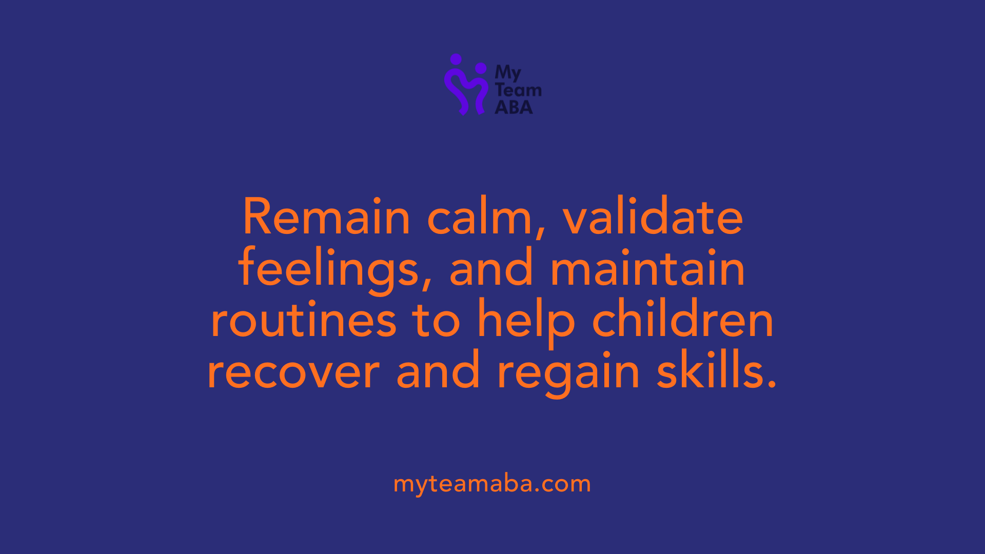 Remain calm, validate feelings, and maintain routines to help children recover and regain skills.