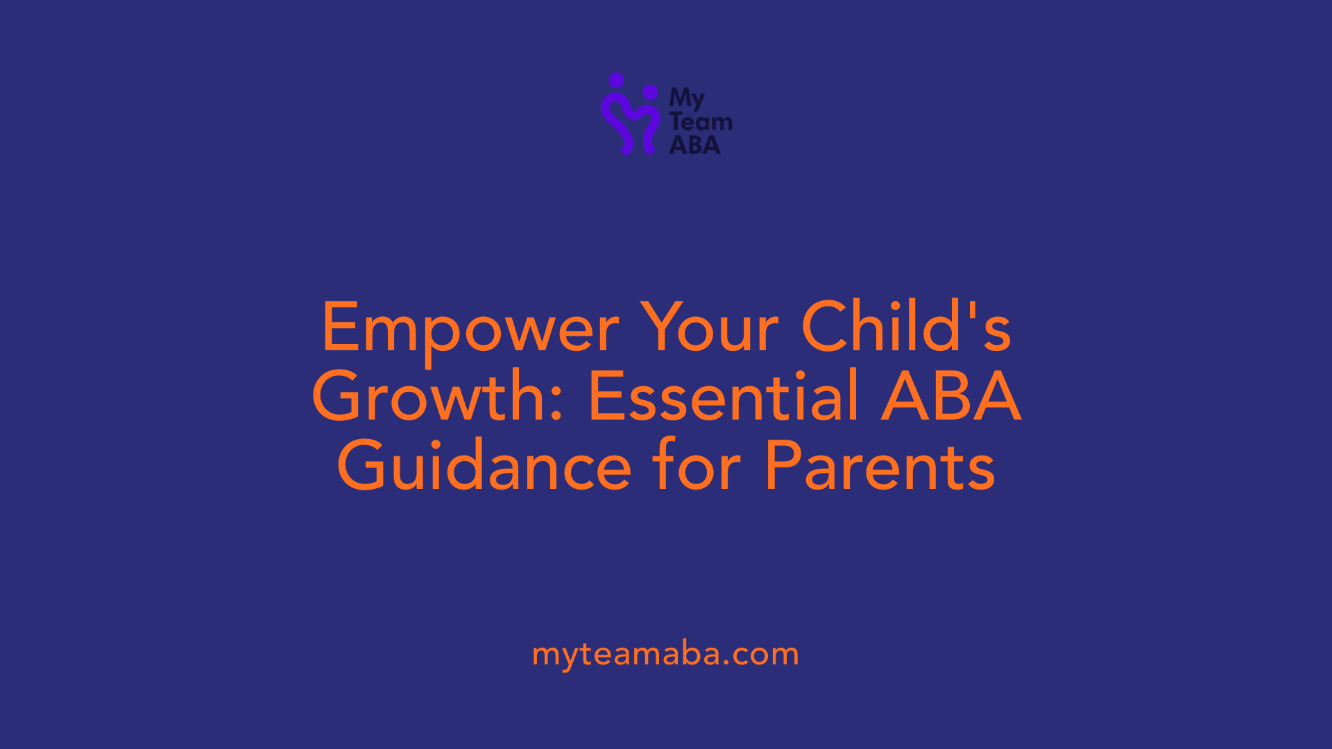 Empower Your Child's Growth: Essential ABA Guidance for Parents
