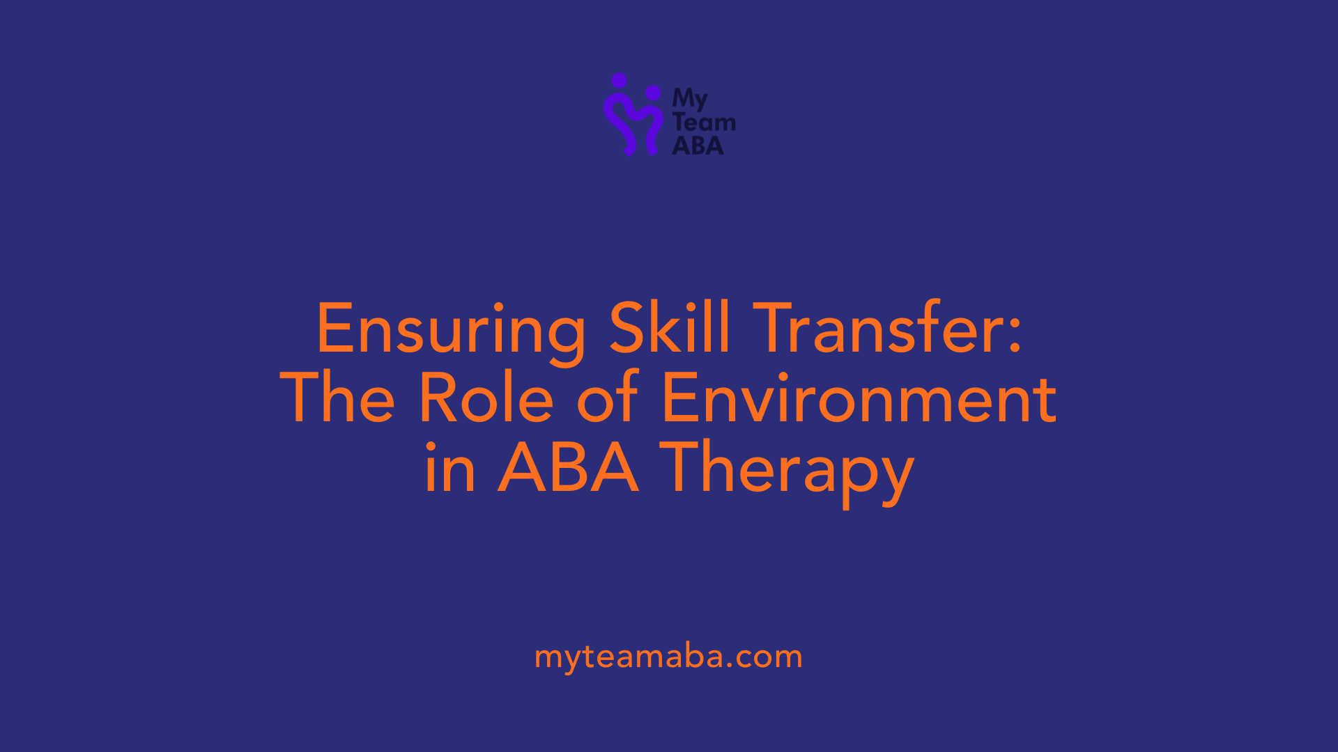 Ensuring Skill Transfer: The Role of Environment in ABA Therapy
