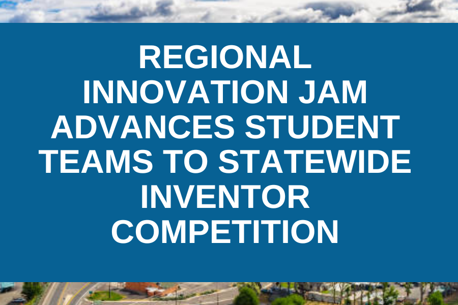 Regional Innovation Jam Advances Student Teams to Statewide InventOR Competition
