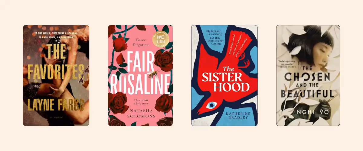 Covers of the books The Favorites by Layne Fargo, Fair Rosaline by Natasha Solomons, The Sisterhood by Katherine Bradley, and The Chosen and the Beautiful by Nghi Vo.