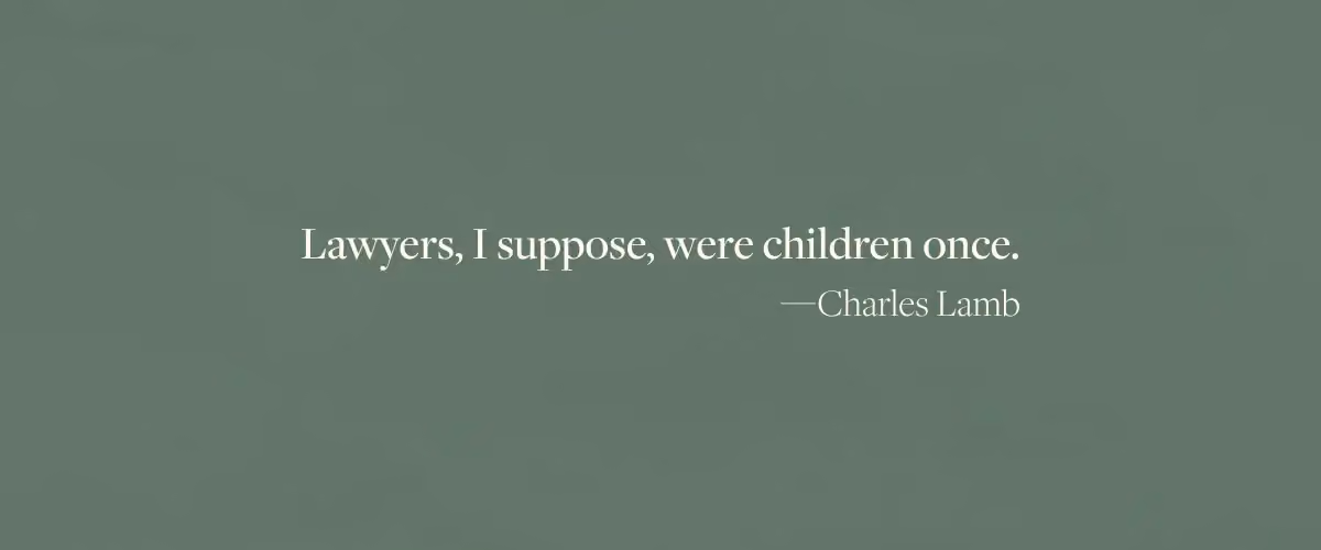 A Charles Lamb quote, "Lawyers, I suppose, were children once" which is the epigraph from the book To Kill a Mockingbird by Harper Lee.