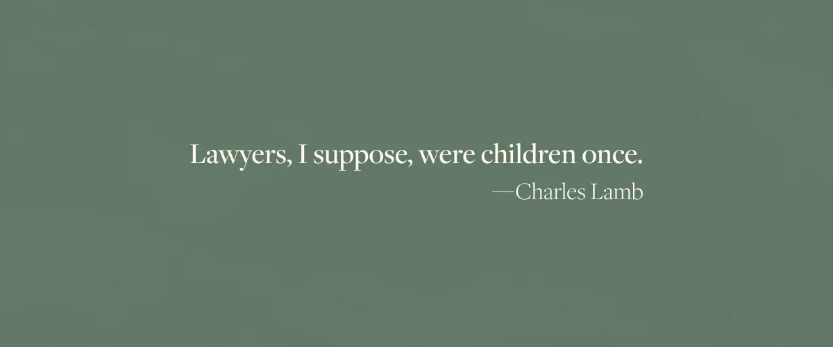 A Charles Lamb quote, "Lawyers, I suppose, were children once" which is the epigraph from the book To Kill a Mockingbird by Harper Lee.