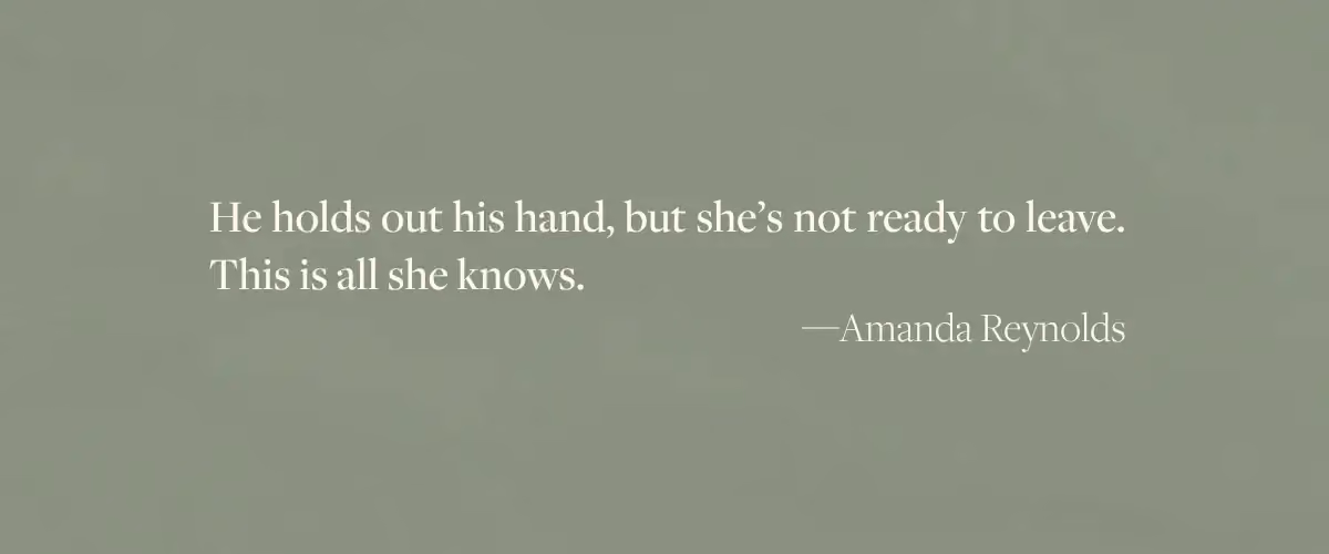 A quote from The Memory Foundation by Amanda Reynolds - "He holds out his hand, but she's not ready to leave. This is all she knows."