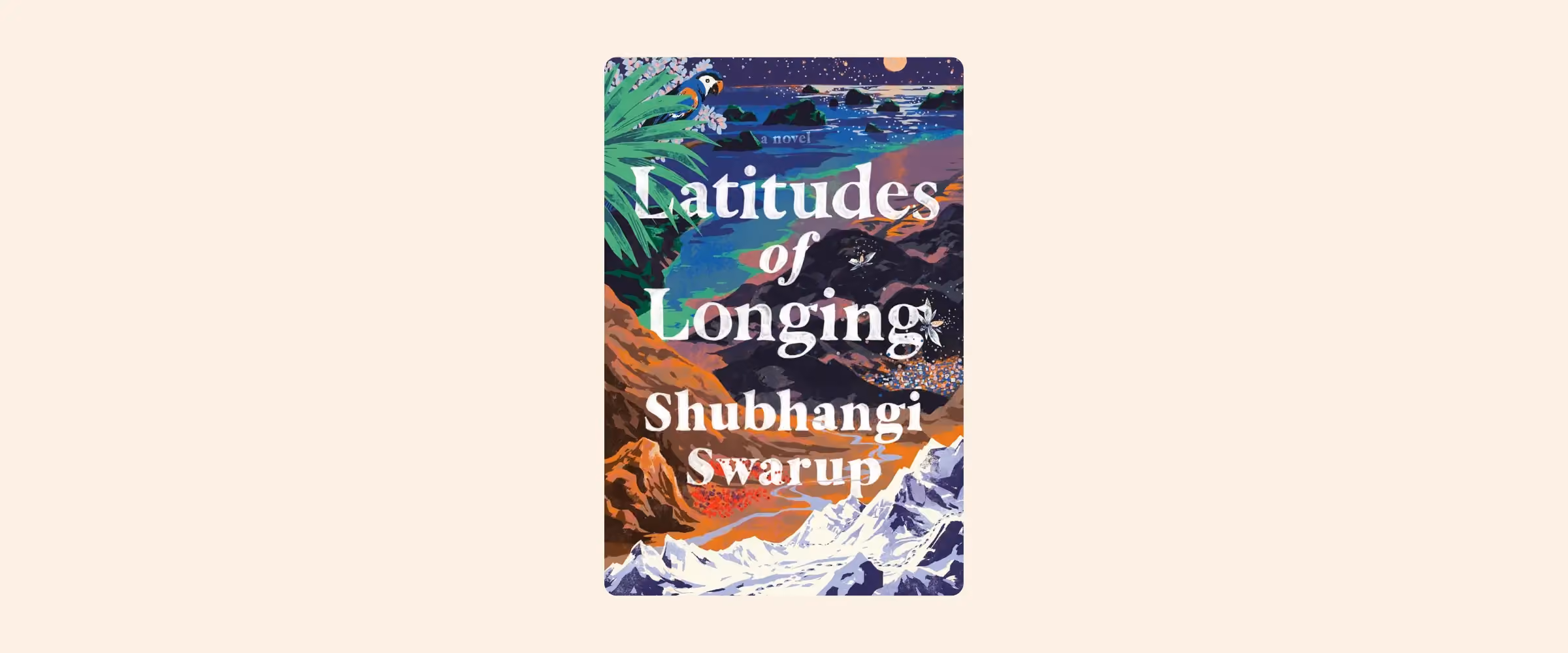 An image of Latitudes of Longing, the book, by Shubhangi Swarup.