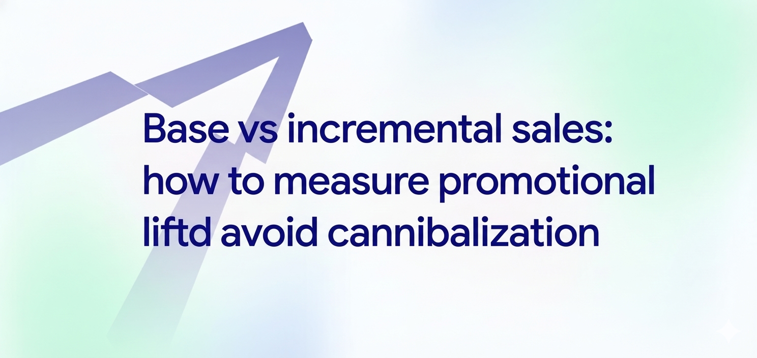 Base vs incremental sales: how to measure promotional lift and avoid cannibalization