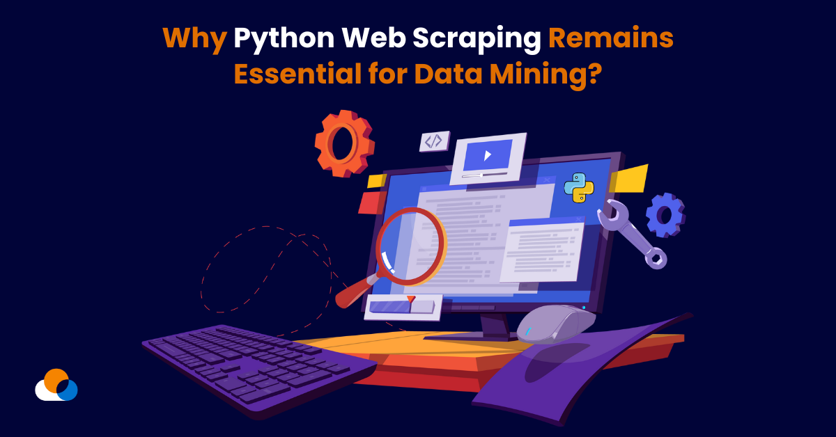 Why Python Web Scraping Remains Essential for Data Mining?