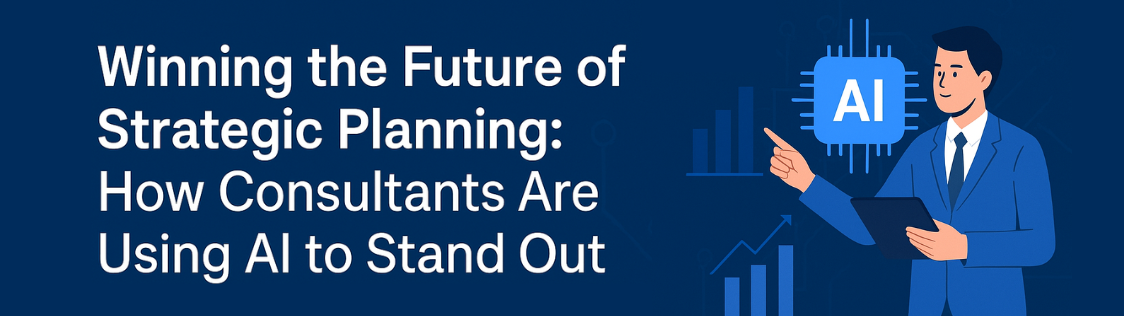 Winning the Future of Strategic Planning: How Consultants Are Using AI to Stand Out