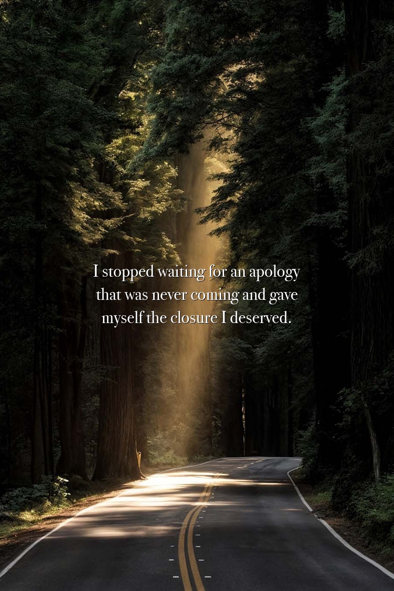 I stopped waiting for an apology that was never coming and gave myself the closure I deserved.