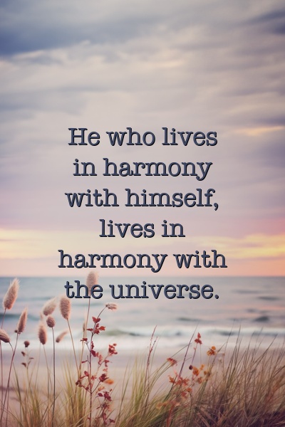 He who lives in harmony with himself, lives in harmony with the universe.