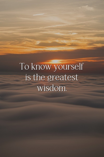 To know yourself is the greatest wisdom.