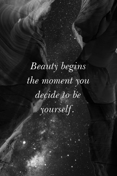 Beauty begins the moment you decide to be yourself.