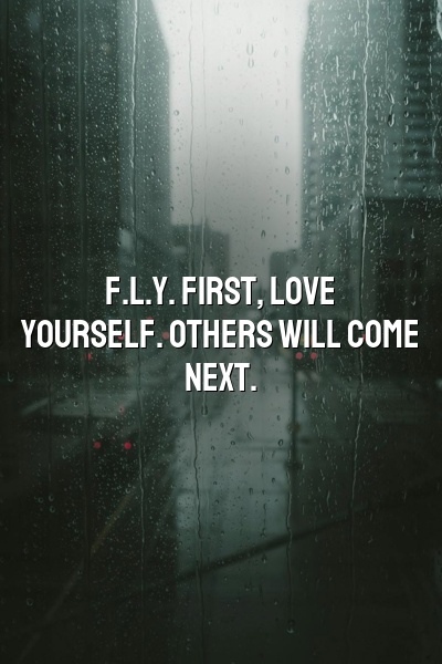 F.L.Y. First, Love Yourself. Others will come next.