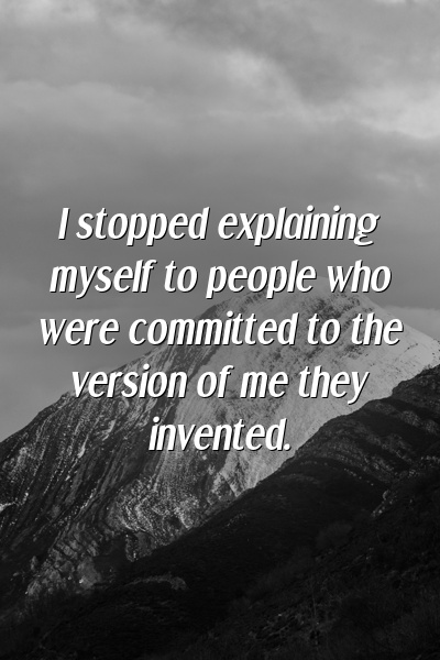 I stopped explaining myself to people who were committed to the version of me they invented.