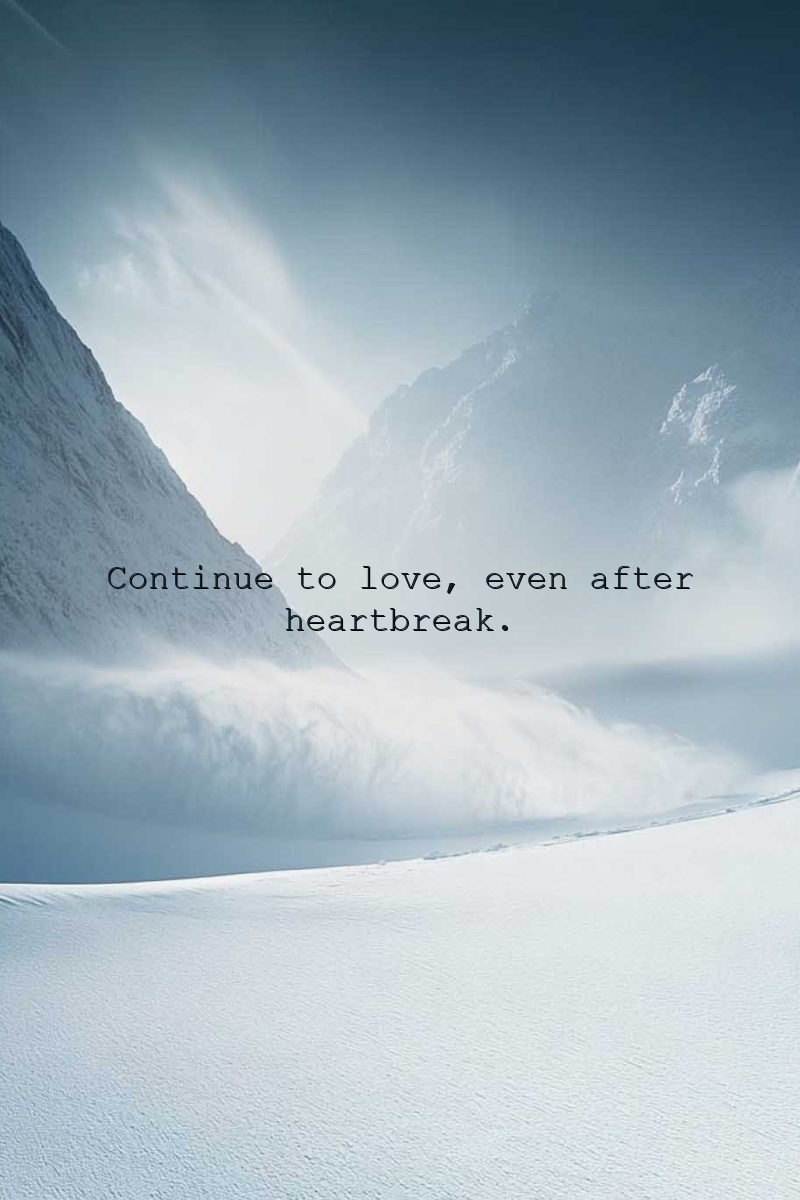 Continue to love, even after heartbreak.