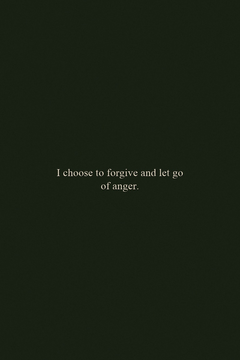 I choose to forgive and let go of anger.